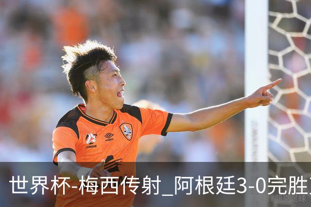 世界杯-梅西传射 阿根廷3-0完胜克罗地亚进决赛