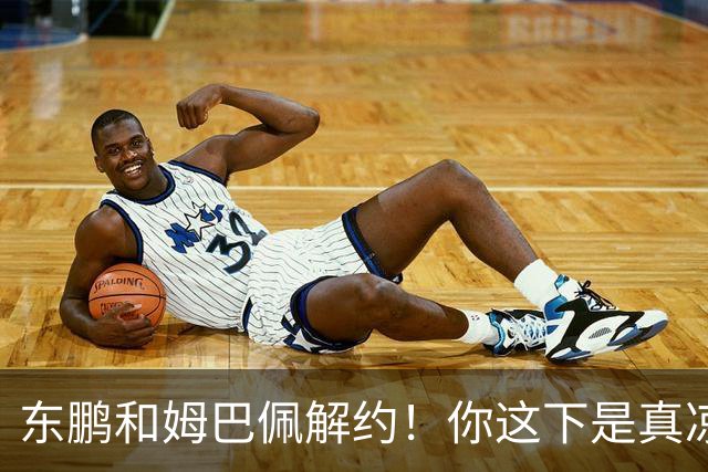 东鹏和姆巴佩解约！你这下是真凉了！