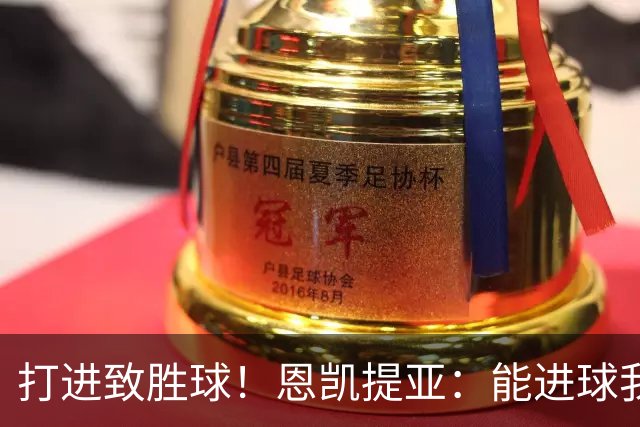 打进致胜球！恩凯提亚：能进球我非常开心，我们渴望捧起冠军奖杯