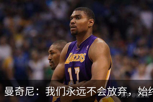 曼奇尼：我们永远不会放弃，始终相信能在最后时刻取得好结果