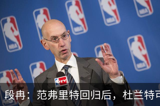段冉：范弗里特回归后，杜兰特可以专心做杀手了