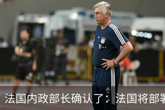 法国内政部长确认了：法国将部署7万名警察和宪兵，部署约20辆装甲车、15辆警用水炮车，以应对24日举行大规模示威活动可能引发的暴力行为