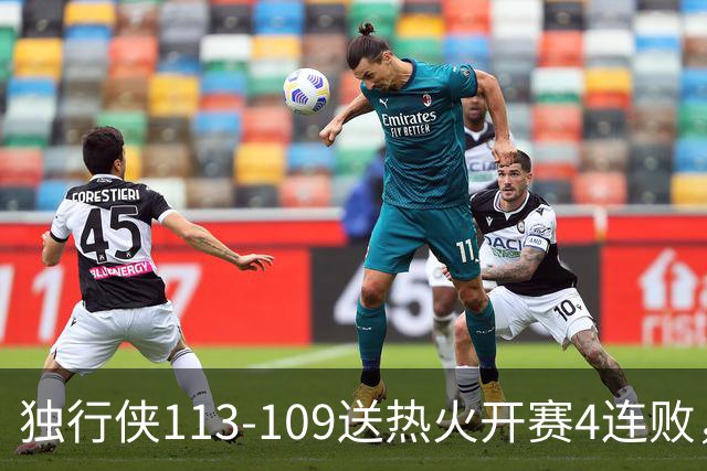 独行侠113-109送热火开赛4连败，弗拉格29+6+11，字母空砍29+15+11