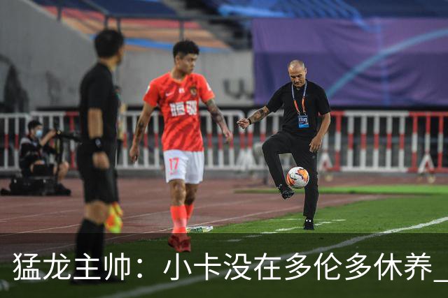 猛龙主帅：小卡没在多伦多休养 所以没坐替补席