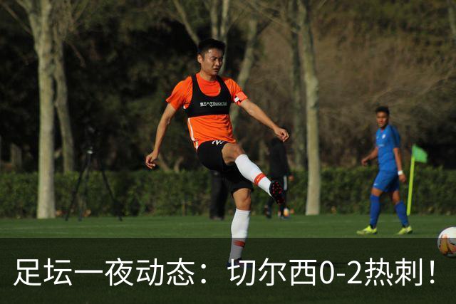 足坛一夜动态：切尔西0-2热刺！阿森纳2-0 小蜘蛛向马竞道歉
