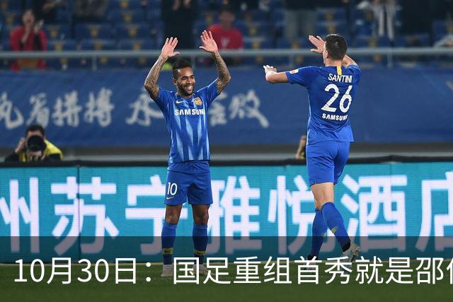 10月30日：国足重组首秀就是邵佳一的关键一战，韦世豪红牌打不了，张玉宁当核心