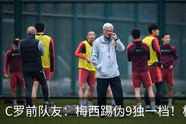 C罗前队友：梅西踢伪9独一档！根本无法被防守！
