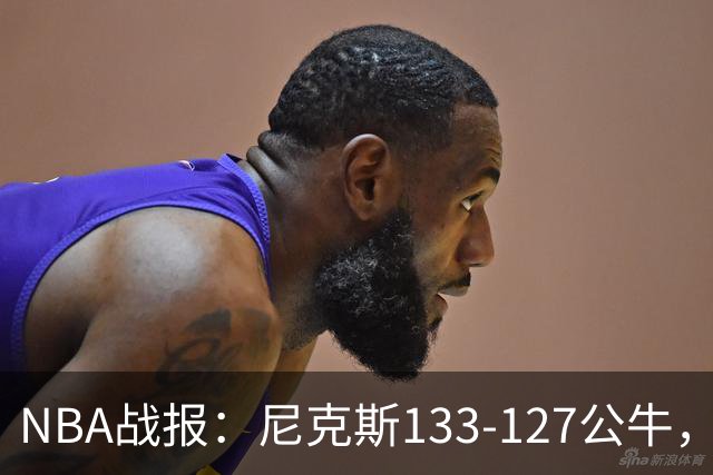NBA战报：尼克斯133-127公牛，布伦森38+1+7